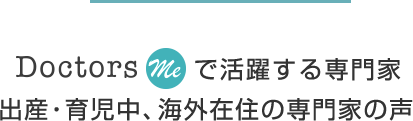 Doctors Meで活躍する専門家 出産・育児中、海外在住の専門家の声